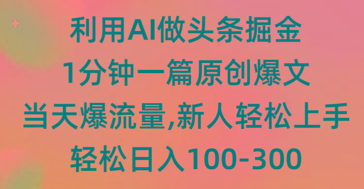 (9307期)利用AI做头条掘金，1分钟一篇原创爆文，当天爆流量，新人轻松上手-巅峰资源网