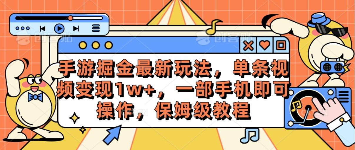 手游掘金最新玩法，单条视频变现1w+，一部手机即可操作，保姆级教程-巅峰资源网