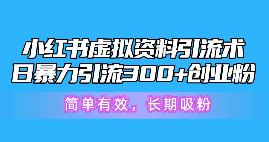 小红书虚拟资料引流术，日暴力引流300+创业粉，简单有效，长期吸粉-巅峰资源网