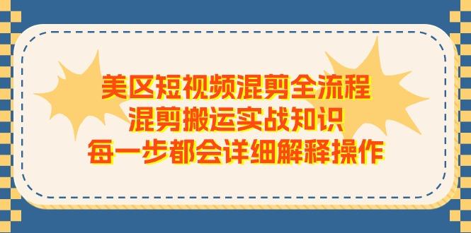 美区短视频混剪全流程，混剪搬运实战知识，每一步都会详细解释操作-巅峰资源网