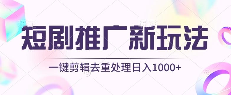 短剧推广新玩法，不剪辑，工具助力一键过原创，日入1000+【揭秘】-巅峰资源网