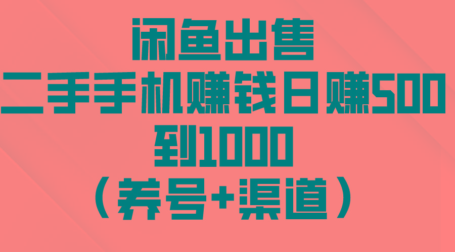 闲鱼出售二手手机赚钱，日赚500到1000(养号+渠道-巅峰资源网