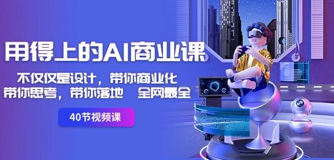 用得上的AI商业课：不仅仅是设计，带你商业化-带你思考-带你落地-全网最全-巅峰资源网