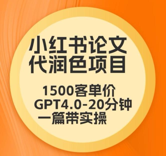 毕业季小红书论文代润色项目，本科1500，专科1200，高客单GPT4.0-20分钟一篇带实操【揭秘】-巅峰资源网