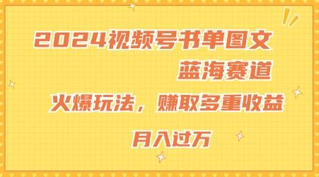 2024视频号书单图文蓝海赛道，火爆玩法，赚取多重收益，小白轻松上手，月入上万【揭秘】-巅峰资源网