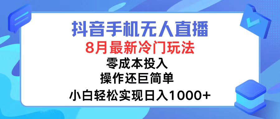 抖音手机无人直播，8月全新冷门玩法，小白轻松实现日入1000+，操作巨…-巅峰资源网