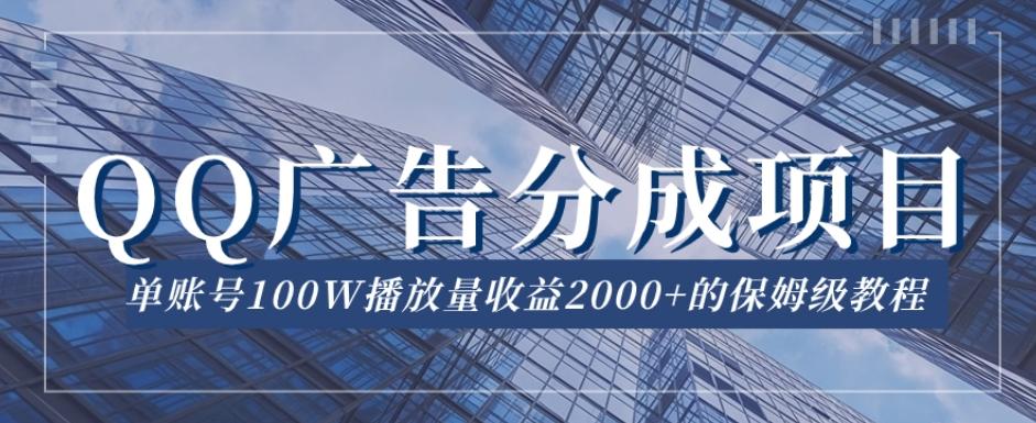 QQ广告分成项目保姆级教程，单账号100W播放量收益2000+【揭秘】-巅峰资源网