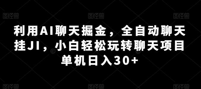 利用AI聊天掘金，全自动聊天挂JI，小白轻松玩转聊天项目 单机日入30+【揭秘】-巅峰资源网