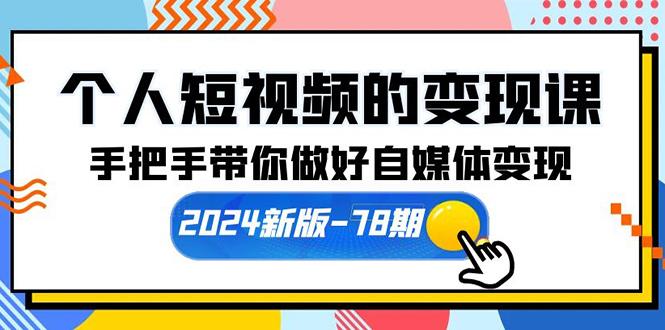 (10079期)个人短视频的变现课【2024新版-78期】手把手带你做好自媒体变现(61节课)-巅峰资源网