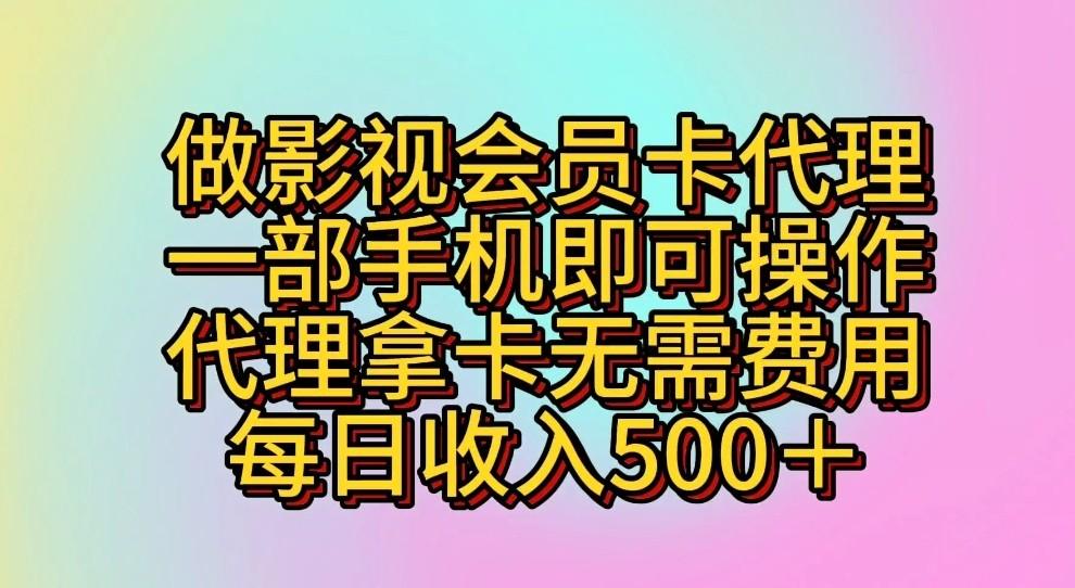 做影视会员卡代理，一部手机即可操作，代理拿卡无需费用，每日收入500＋-巅峰资源网
