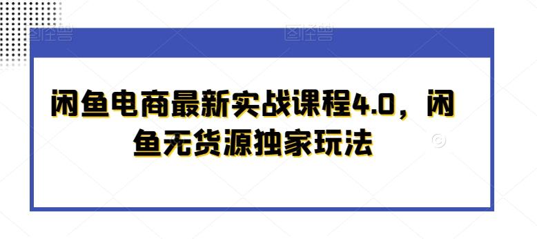 闲鱼电商最新实战课程4.0，闲鱼无货源独家玩法-巅峰资源网