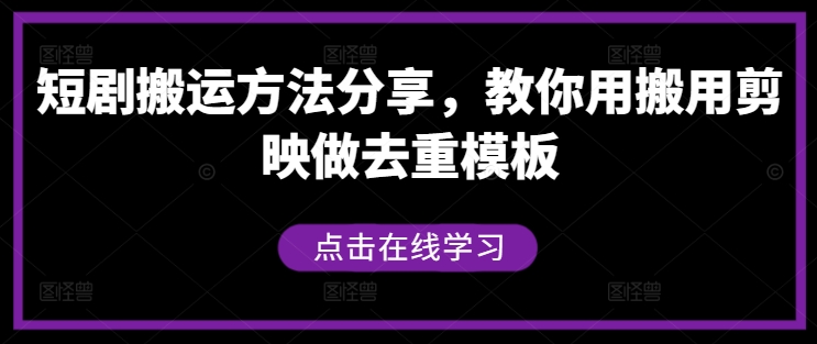 短剧搬运方法分享，教你用搬用剪映做去重模板-巅峰资源网