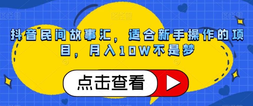 抖音民间故事汇，适合新手操作的项目，月入10W不是梦【揭秘】-巅峰资源网