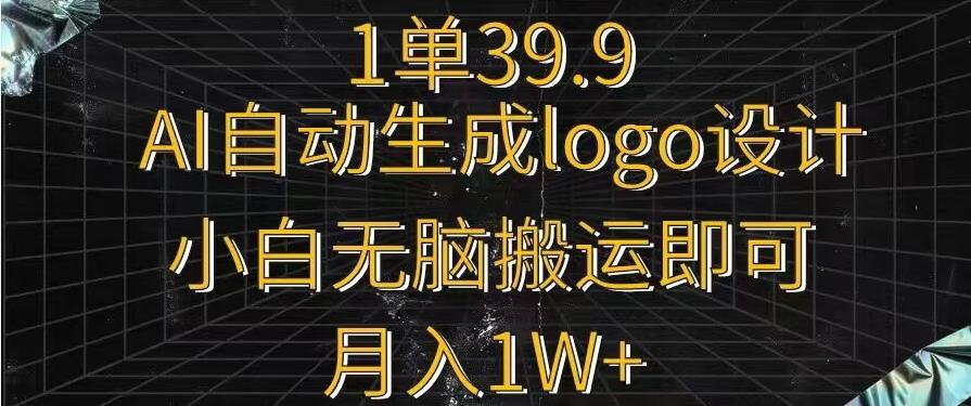 一单39.9，AI自动生成LOGO设计，小白无脑搬运即可，月入1w+-巅峰资源网