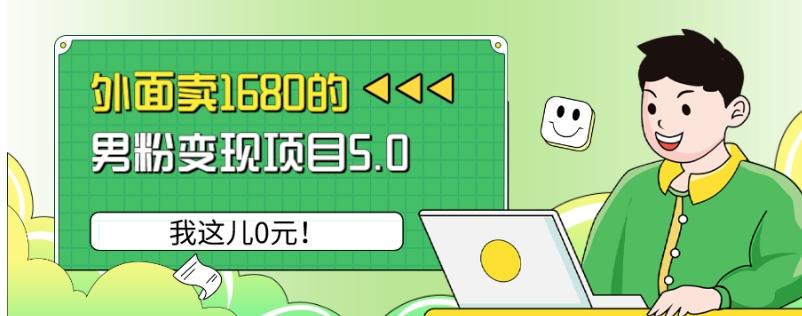 外面卖1680的男粉变现项目5.0，我这儿0元！-巅峰资源网