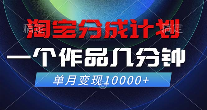 淘宝分成计划，一个作品几分钟， 单月变现10000+-巅峰资源网