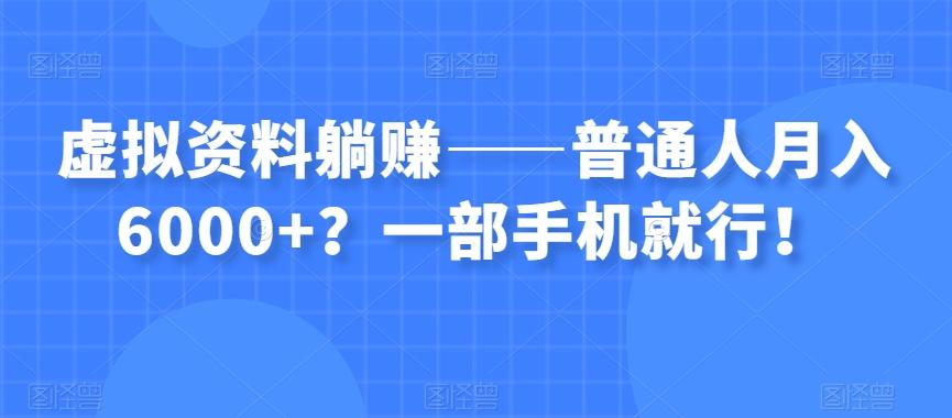 虚拟资料躺赚——普通人月入6000+？一部手机就行！-巅峰资源网