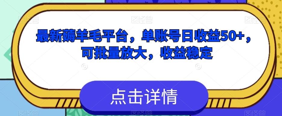 最新薅羊毛平台，单账号日收益50+，可批量放大，收益稳定-巅峰资源网
