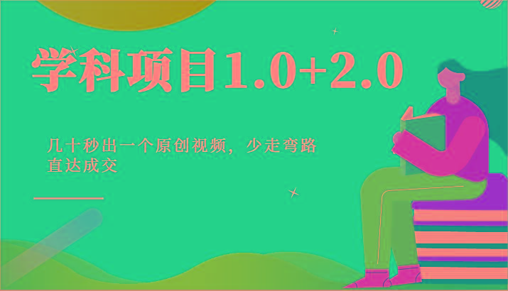 学科项目1.0+2.0：几十秒出一个原创视频，少走弯路直达成交！-巅峰资源网