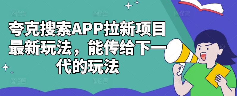 夸克搜索APP拉新项目最新玩法，能传给下一代的玩法-巅峰资源网