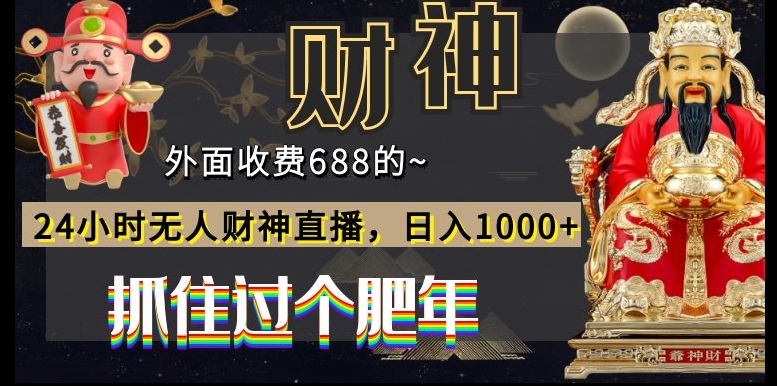 外面收费688的，24小时无人财神直播，日入1000+，抓住过个肥年-巅峰资源网