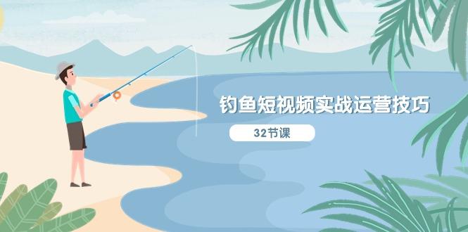 钓鱼短视频实战运营技巧，系统性讲解定位ip策划  能听懂，能落地，能实操-巅峰资源网