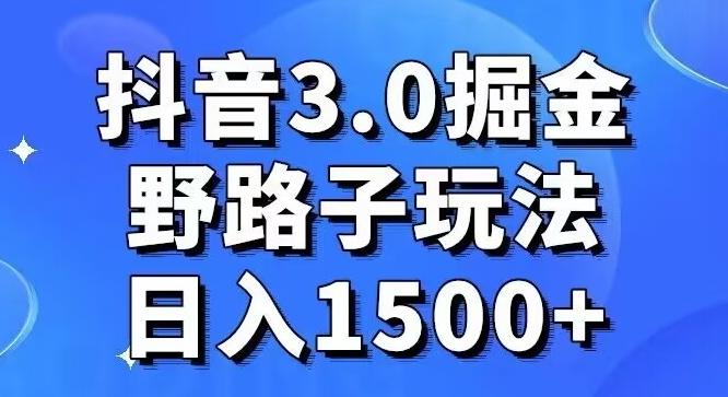 抖音3.0掘金，野路子玩法，实操日入1500+-巅峰资源网