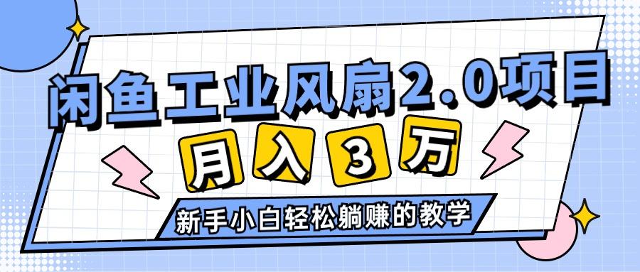 2024年6月最新闲鱼工业风扇2.0项目，轻松月入3W+，新手小白躺赚的教学-巅峰资源网