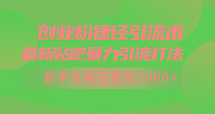 (10071期)创业粉捷径引流术，最新贴吧暴力引流打法，新手也能日变现3000+附赠全...-巅峰资源网