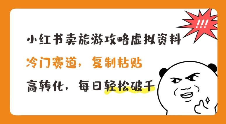 小红书卖旅游攻略虚拟资料，冷门赛道，复制粘贴，高转化，每日轻松破千【揭秘】-巅峰资源网