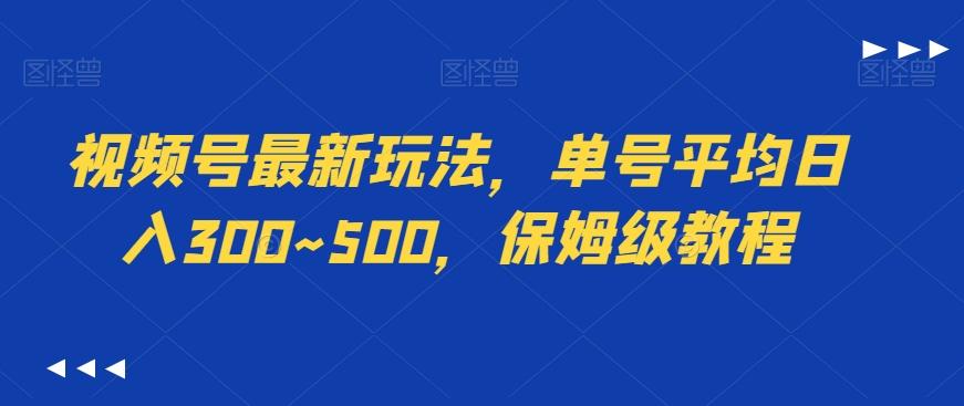 视频号最新玩法，单号平均日入300~500，保姆级教程-巅峰资源网