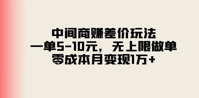 中间商赚差价玩法，一单5-10元，无上限做单，零成本月变现1万+-巅峰资源网