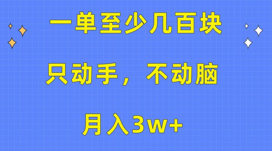 一单至少几百块，只动手不动脑，月入3w+。看完就能上手，保姆级教程-巅峰资源网