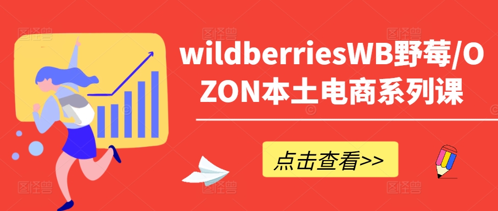 wildberriesWB野莓/OZON本土电商系列课，掌握WB产品优化，出单技巧和订单处理等-巅峰资源网