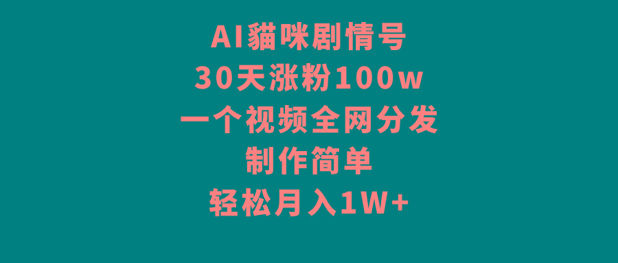 AI貓咪剧情号，30天涨粉100w，制作简单，一个视频全网分发，轻松月入1W+-巅峰资源网