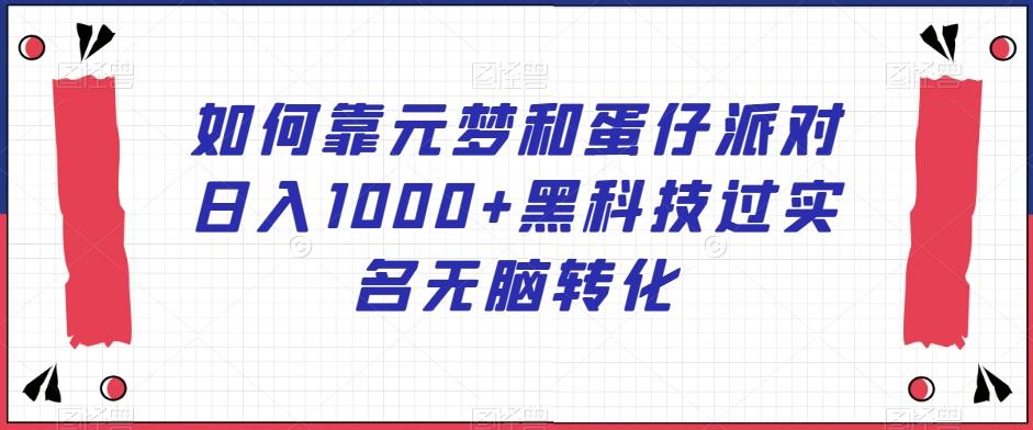 如何靠元梦和蛋仔派对日入1000+黑科技过实名无脑转化【揭秘】-巅峰资源网