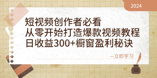 短视频创作者必看：从零开始打造爆款视频教程，日收益300+橱窗盈利秘诀-巅峰资源网