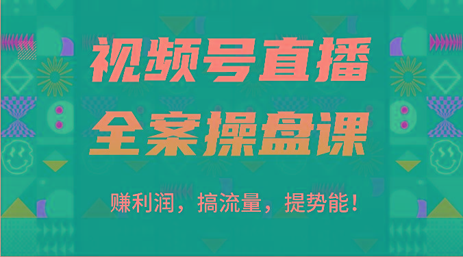 视频号直播全案操盘课：赚利润，搞流量，提势能！(16节课)-巅峰资源网