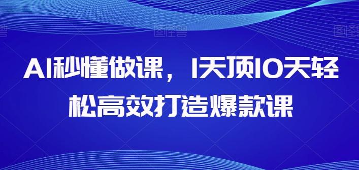 AI秒懂做课，1天顶10天轻松高效打造爆款课-巅峰资源网