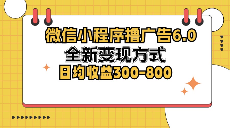 微信小程序撸广告6.0，全新变现方式，日均收益300-800-巅峰资源网