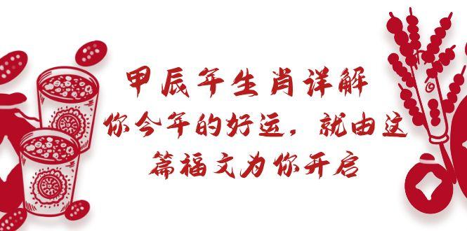 某付费文章：甲辰年生肖详解: 你今年的好运，就由这篇福文为你开启-巅峰资源网