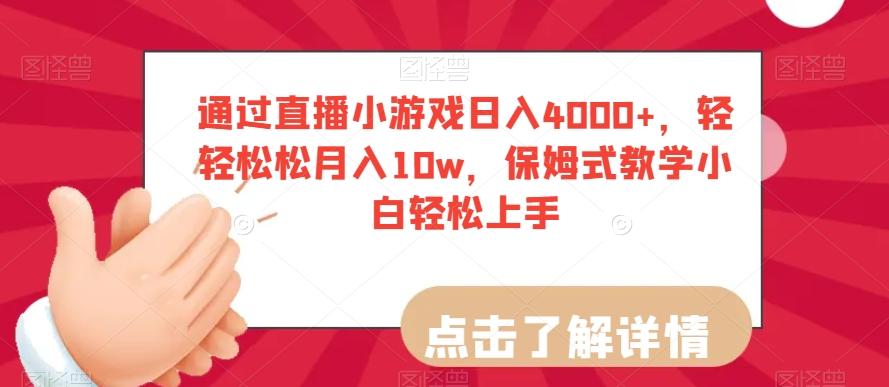 通过直播小游戏日入4000+，轻轻松松月入10w，保姆式教学小白轻松上手【揭秘】-巅峰资源网