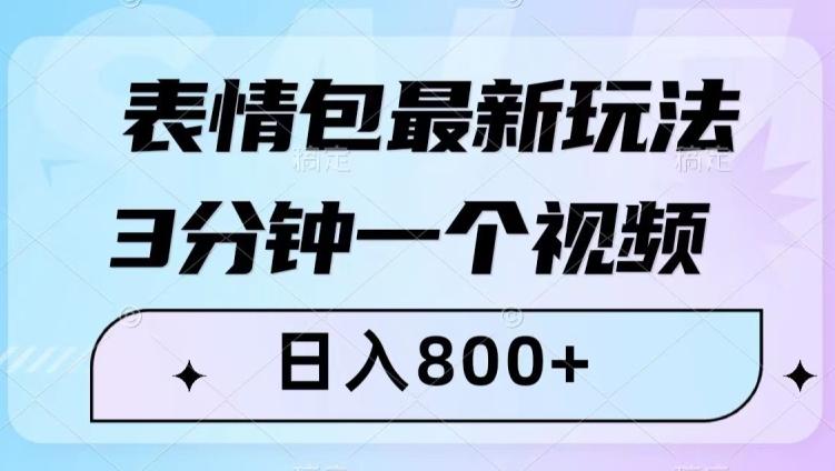 表情包最新玩法，3分钟一个视频，日入800+，小白也能做【揭秘】-巅峰资源网
