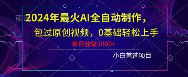 2024年最火AI全自动制作，包过原创视频，0基础轻松上手，单日收益1000+-巅峰资源网