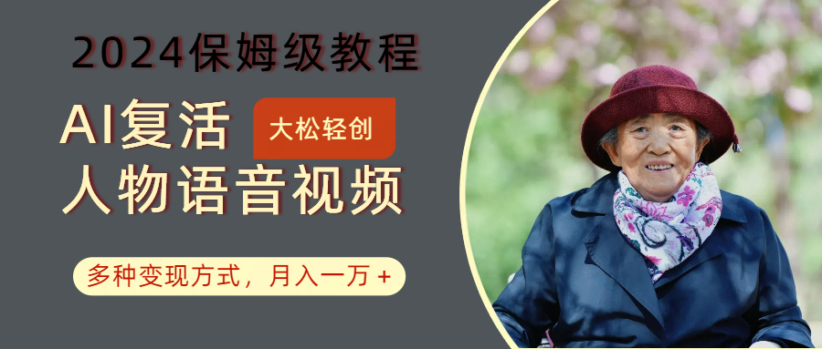 AI复活人物讲话视频：2024保姆级教程，多种变现方式，月入一万+-巅峰资源网