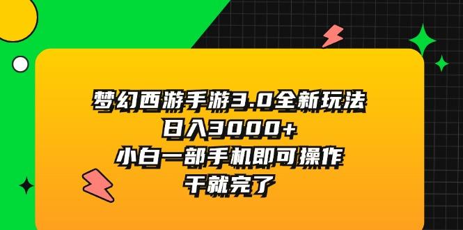 梦幻西游手游3.0全新玩法，日入3000+，小白一部手机即可操作，干就完了-巅峰资源网
