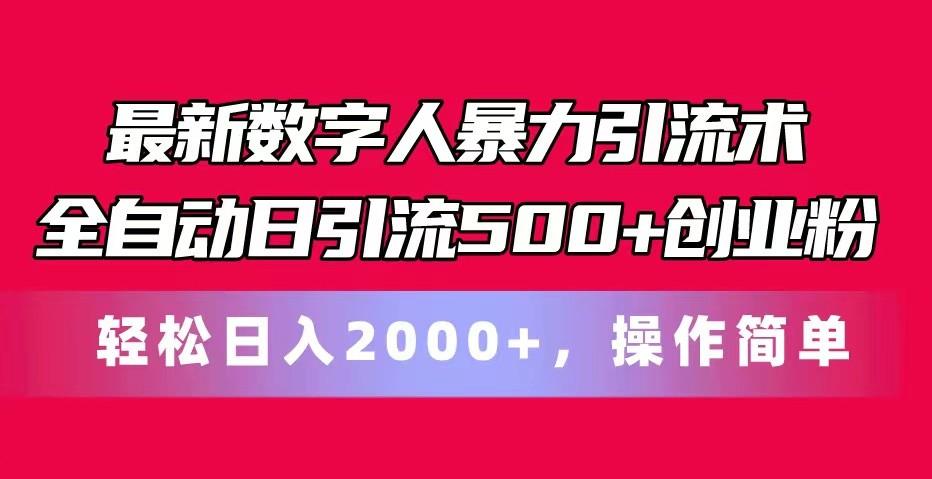 最新数字人暴力引流术全自动日引流500+创业粉轻松日入2000+，操作简单-巅峰资源网