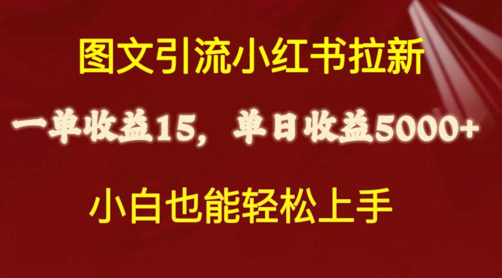 图文引流小红书拉新一单15元，单日暴力收益5000+，小白也能轻松上手-巅峰资源网