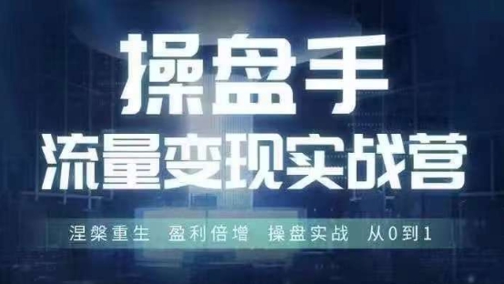操盘手流量实战变现营6月28-30号线下课，涅槃重生 盈利倍增 操盘实战 从0到1-巅峰资源网