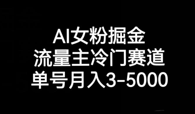 AI女粉掘金，流量主冷门赛道，单号月入3-5000【揭秘】-巅峰资源网